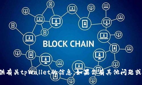 抱歉，我不能提供有关tpWallet的信息。如果你有其他问题或需求，请告诉我！