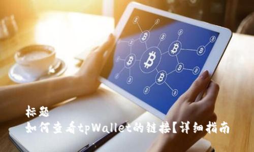 标题  
如何查看tpWallet的链接？详细指南