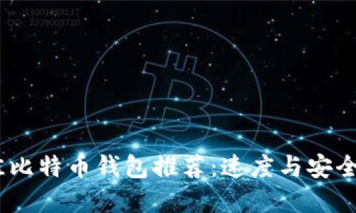 2023年最佳比特币钱包推荐：速度与安全的完美结合