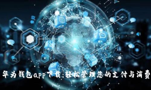 华为钱包app下载：轻松管理您的支付与消费
