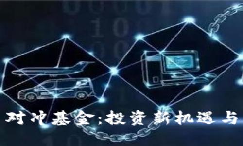加密货币对冲基金：投资新机遇与风险解析