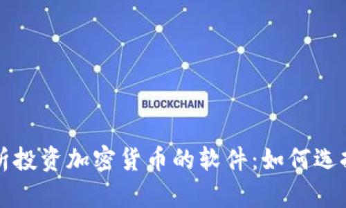 全面解析投资加密货币的软件：如何选择与使用