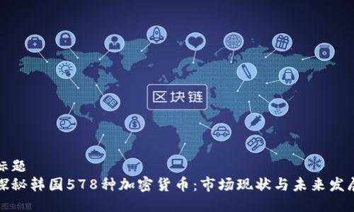 标题
探秘韩国578种加密货币：市场现状与未来发展