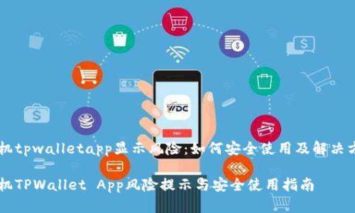 手机tpwalletapp显示风险：如何安全使用及解决方案

手机TPWallet App风险提示与安全使用指南