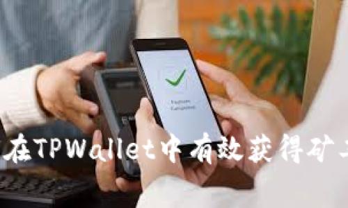 如何在TPWallet中有效获得矿工费？