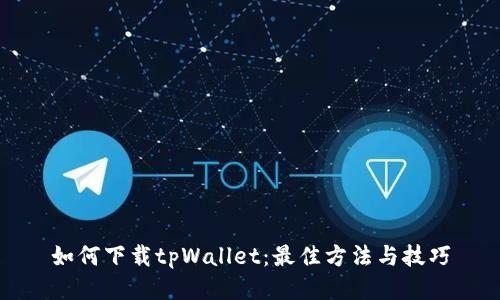 如何下载tpWallet：最佳方法与技巧