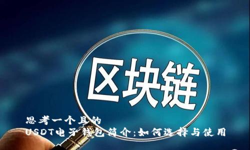 思考一个且的  
USDT电子钱包简介：如何选择与使用