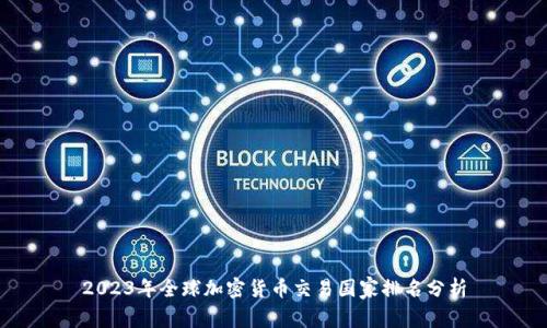 2023年全球加密货币交易国家排名分析