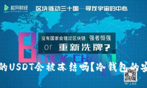 冷钱包里的USDT会被冻结吗？冷钱包的安全性分析