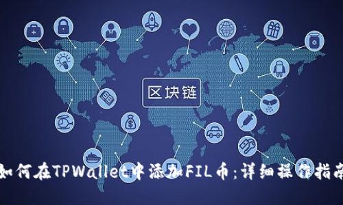 如何在TPWallet中添加FIL币：详细操作指南
