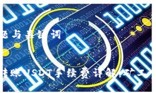 ### 标题与关键词


tpwallet转账USDT手续费详解：矿工费影响因素