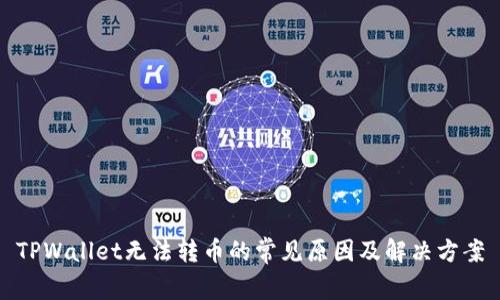 TPWallet无法转币的常见原因及解决方案