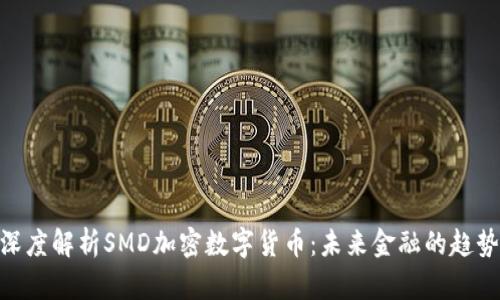 标题: 深度解析SMD加密数字货币：未来金融的趋势与机遇