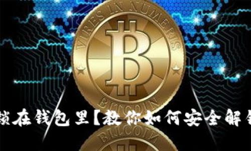 比特币锁在钱包里？教你如何安全解锁和管理