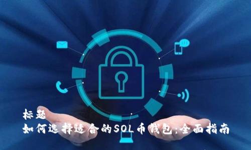 标题
如何选择适合的SOL币钱包：全面指南
