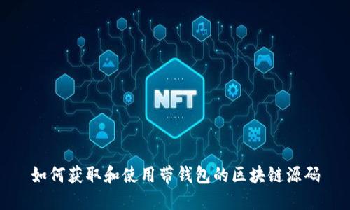 如何获取和使用带钱包的区块链源码