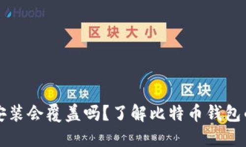 比特币钱包重新安装会覆盖吗？了解比特币钱包的安装和数据管理