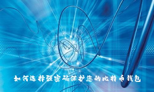 如何选择强密码保护您的比特币钱包