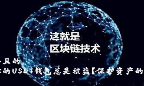 思考一个且的  
为什么你的USDT钱包总是被盗？保护资产的有效方法