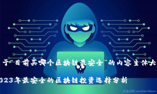关于“目前买哪个区块链最安全”的内容主体大纲

2023年最安全的区块链投资选择分析