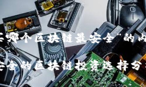关于“目前买哪个区块链最安全”的内容主体大纲

2023年最安全的区块链投资选择分析