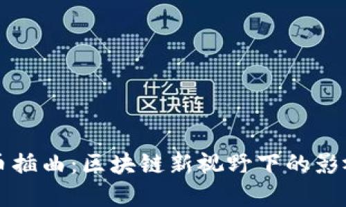 电影加密货币插曲:区块链新视野下的影视创作与投资