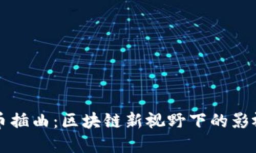 电影加密货币插曲：区块链新视野下的影视创作与投资