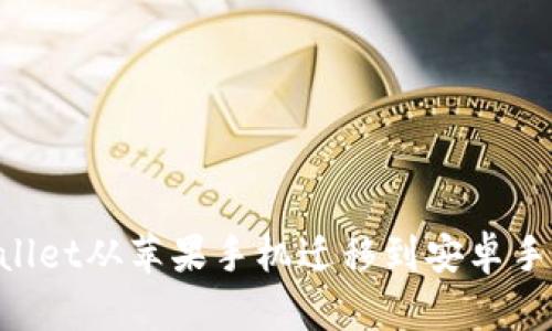 如何将TPWallet从苹果手机迁移到安卓手机：详细指南