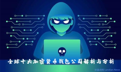 全球十大加密货币钱包公司解析与分析