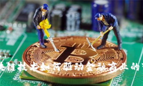 区块链技术如何驱动金融商业的变革