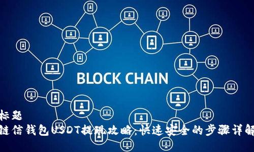 标题
链信钱包USDT提现攻略：快速安全的步骤详解
