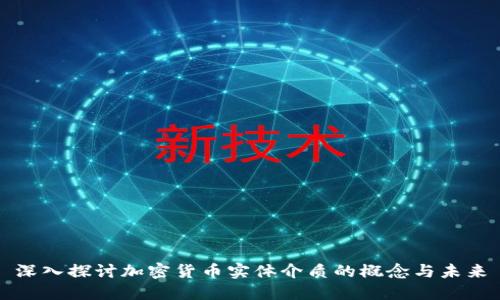 深入探讨加密货币实体介质的概念与未来