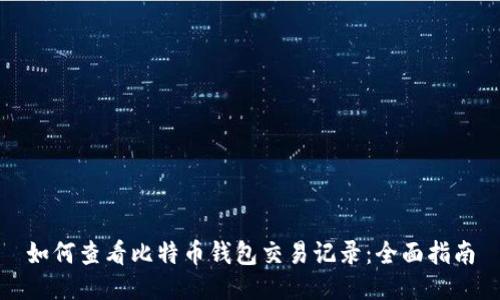如何查看比特币钱包交易记录：全面指南