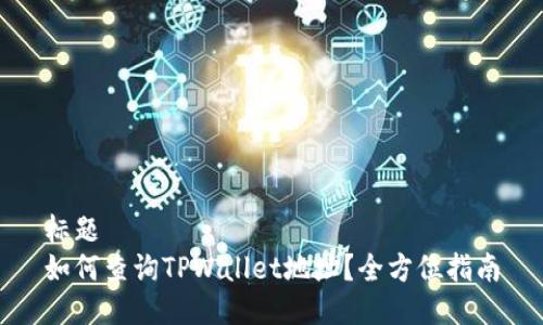 标题
如何查询TPWallet地址？全方位指南
