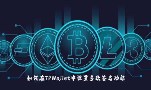 如何在TPWallet中设置多次签名功能