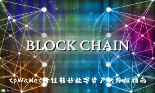 tpWallet跨链转移数字资产的终极指南