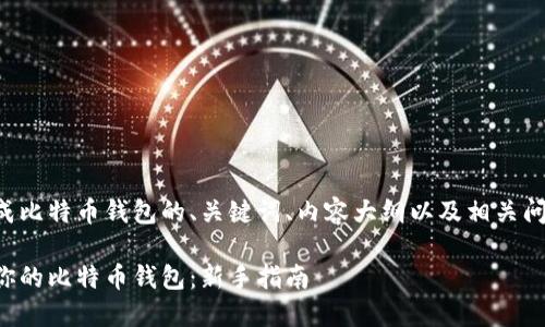 下面是关于生成比特币钱包的、关键词、内容大纲以及相关问题的详细说明。

如何轻松生成你的比特币钱包：新手指南