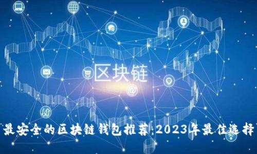 最安全的区块链钱包推荐：2023年最佳选择