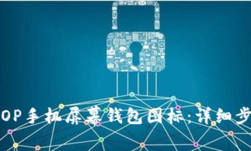 如何删除OP手机屏幕钱包图标：详细步骤与技巧