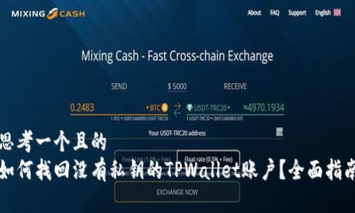 思考一个且的  
如何找回没有私钥的TPWallet账户？全面指南