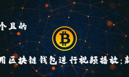 思考一个且的


如何使用区块链钱包进行视频播放：新手指南