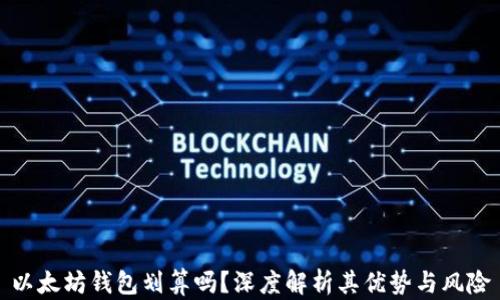 
以太坊钱包划算吗？深度解析其优势与风险