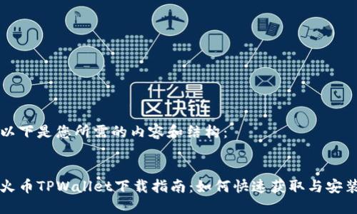 以下是您所需的内容和结构：


火币TPWallet下载指南：如何快速获取与安装