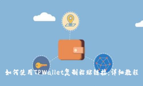 如何使用TPWallet复制粘贴链接：详细教程
