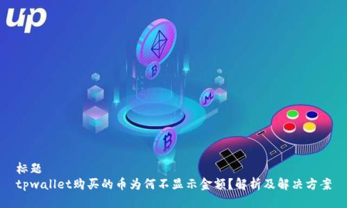 标题
tpwallet购买的币为何不显示金额？解析及解决方案