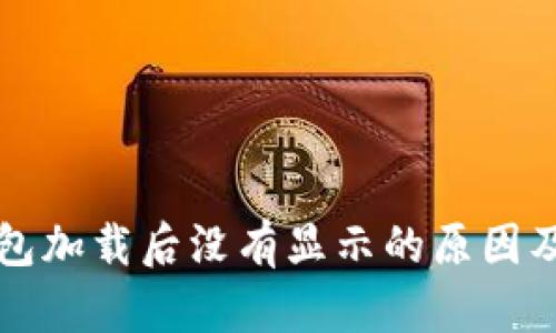 比特币钱包加载后没有显示的原因及解决方案
