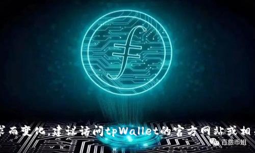 tpWallet的具体推出时间不详，因为它与加密货币和数字资产相关的产品通常会随市场需求而变化。建议访问tpWallet的官方网站或相关社区以获取最新信息。如果您有关于tpWallet的其他问题或需要更详细的信息，请告诉我！