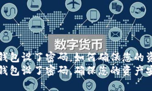 比特币钱包设了密码，如何确保您的资产安全
比特币钱包设了密码，确保您的资产安全