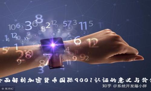 全面解析加密货币国际9001认证的意义与价值