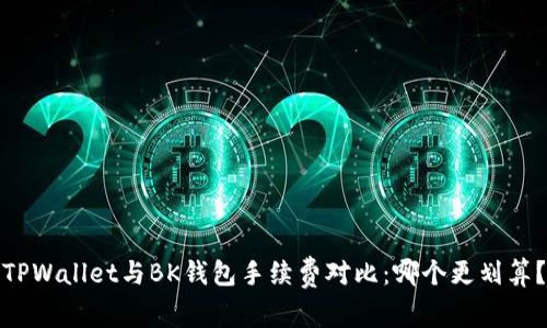 TPWallet与BK钱包手续费对比：哪个更划算？